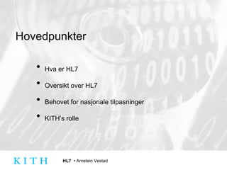 Hovedpunkter Hva er HL7 Oversikt over HL7 Behovet for nasjonale tilpasninger KITH’s rolle 