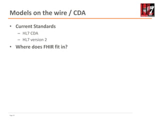 Page 22
Models on the wire / CDA
• Current Standards
– HL7 CDA
– HL7 version 2
• Where does FHIR fit in?
 