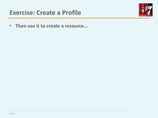 Page 72
Exercise: Create a Profile
• Then use it to create a resource…
 