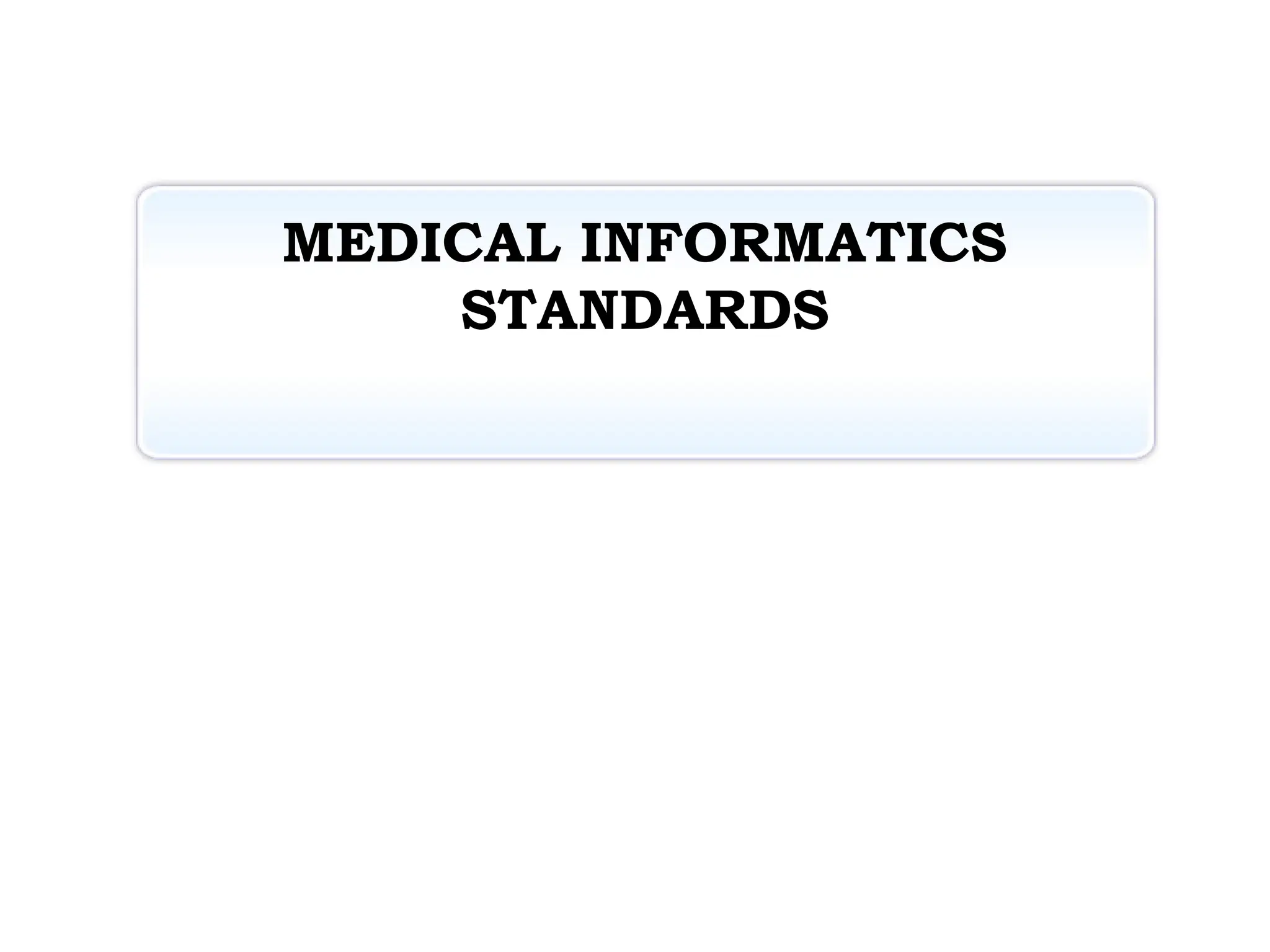 MEDICAL INFORMATICS
STANDARDS
 