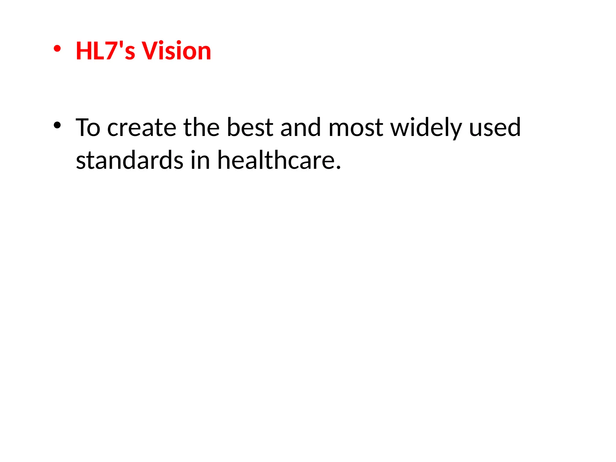 • HL7's Vision
• To create the best and most widely used
standards in healthcare.
 