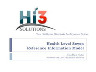 Your Healthcare Standards Conformance Partner

Health Level Seven
Reference Information Model
AbdulMalik Shakir
President and Chief Informatics Scientist

 