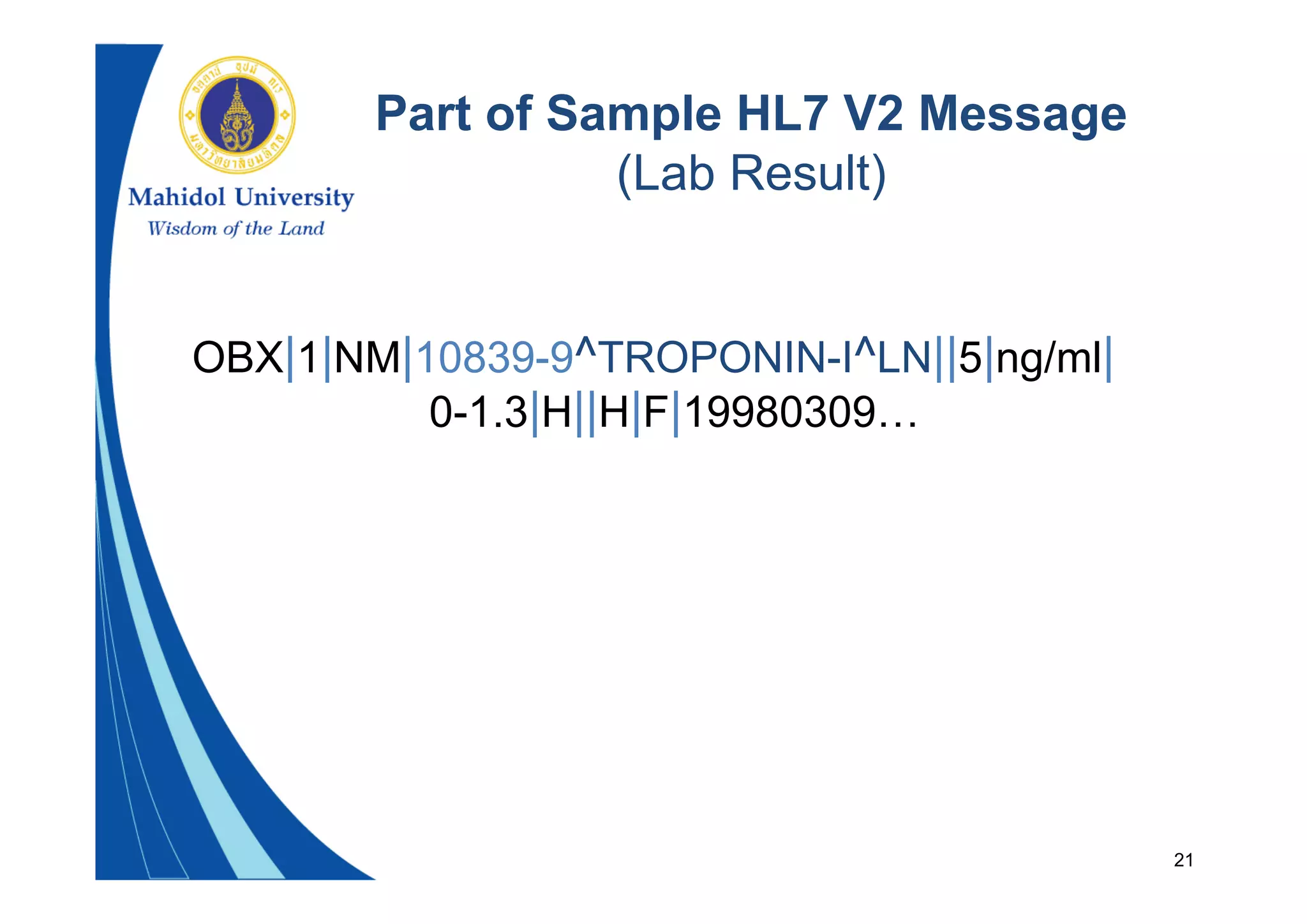 21
Part of Sample HL7 V2 Message
(Lab Result)
OBX|1|NM|10839-9^TROPONIN-I^LN||5|ng/ml|
0-1.3|H||H|F|19980309…
 