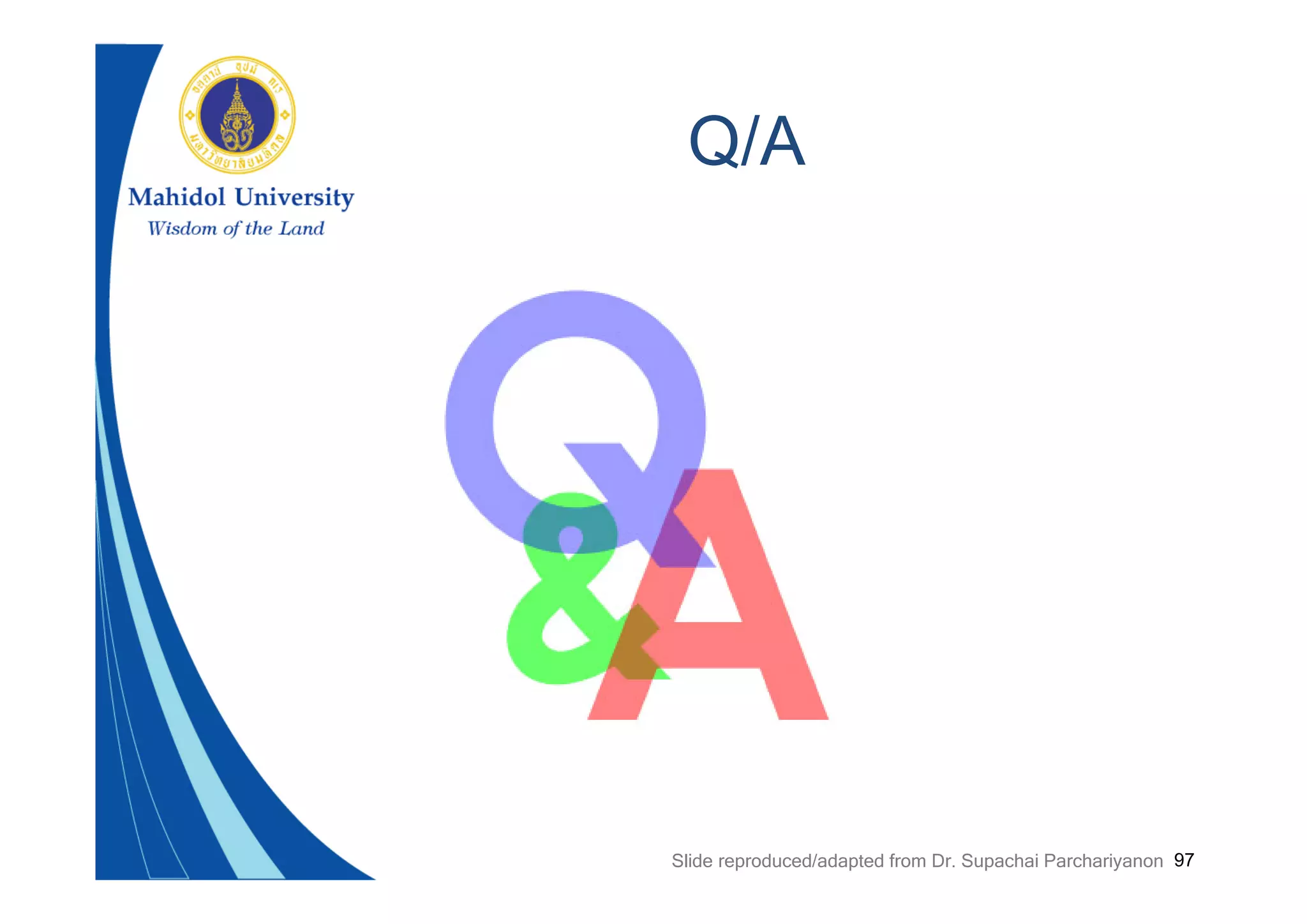 97
Q/A
Slide reproduced/adapted from Dr. Supachai Parchariyanon
 