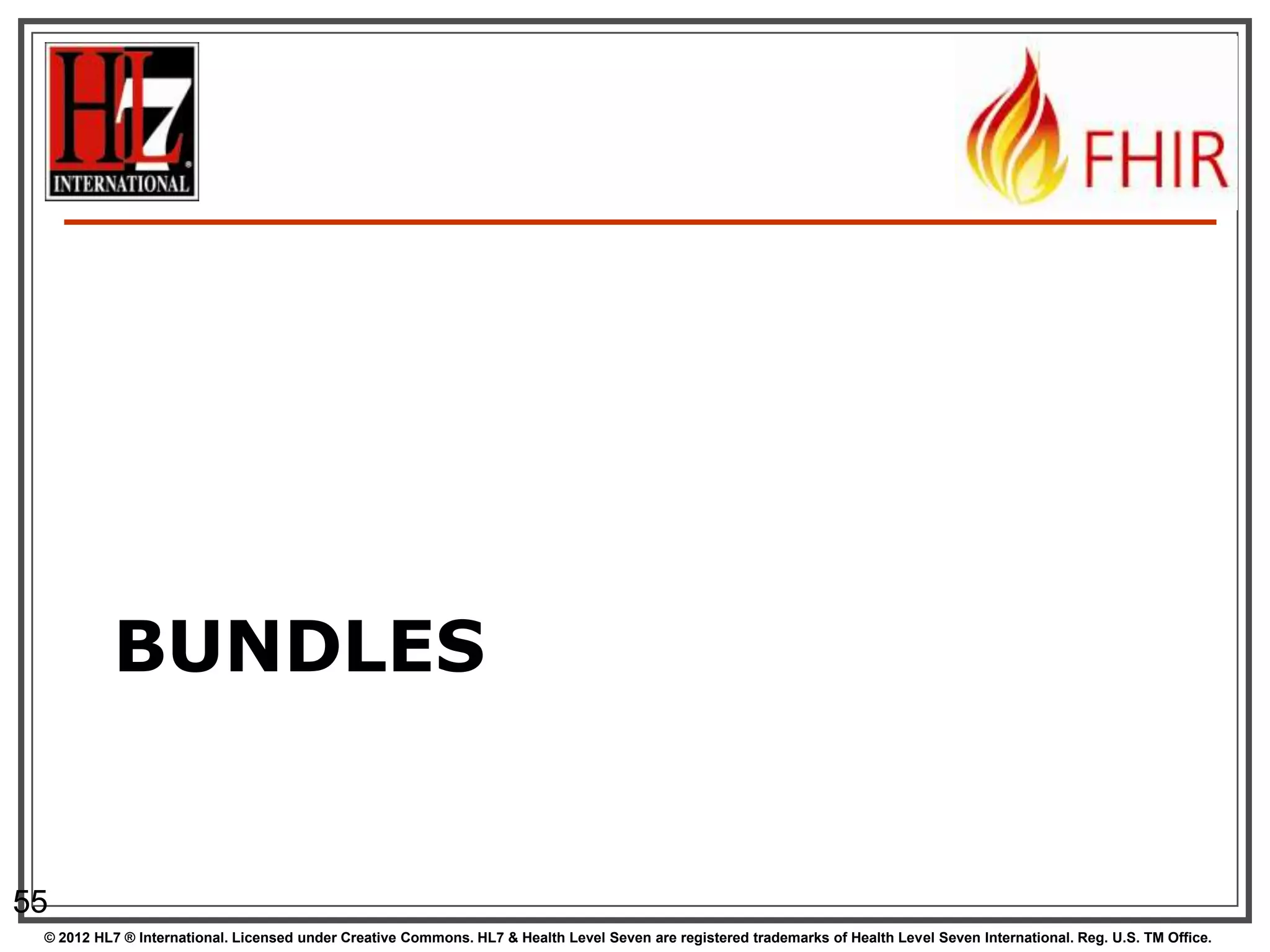 BUNDLES


55
 © 2012 HL7 ® International. Licensed under Creative Commons. HL7 & Health Level Seven are registered trademarks of Health Level Seven International. Reg. U.S. TM Office.
 