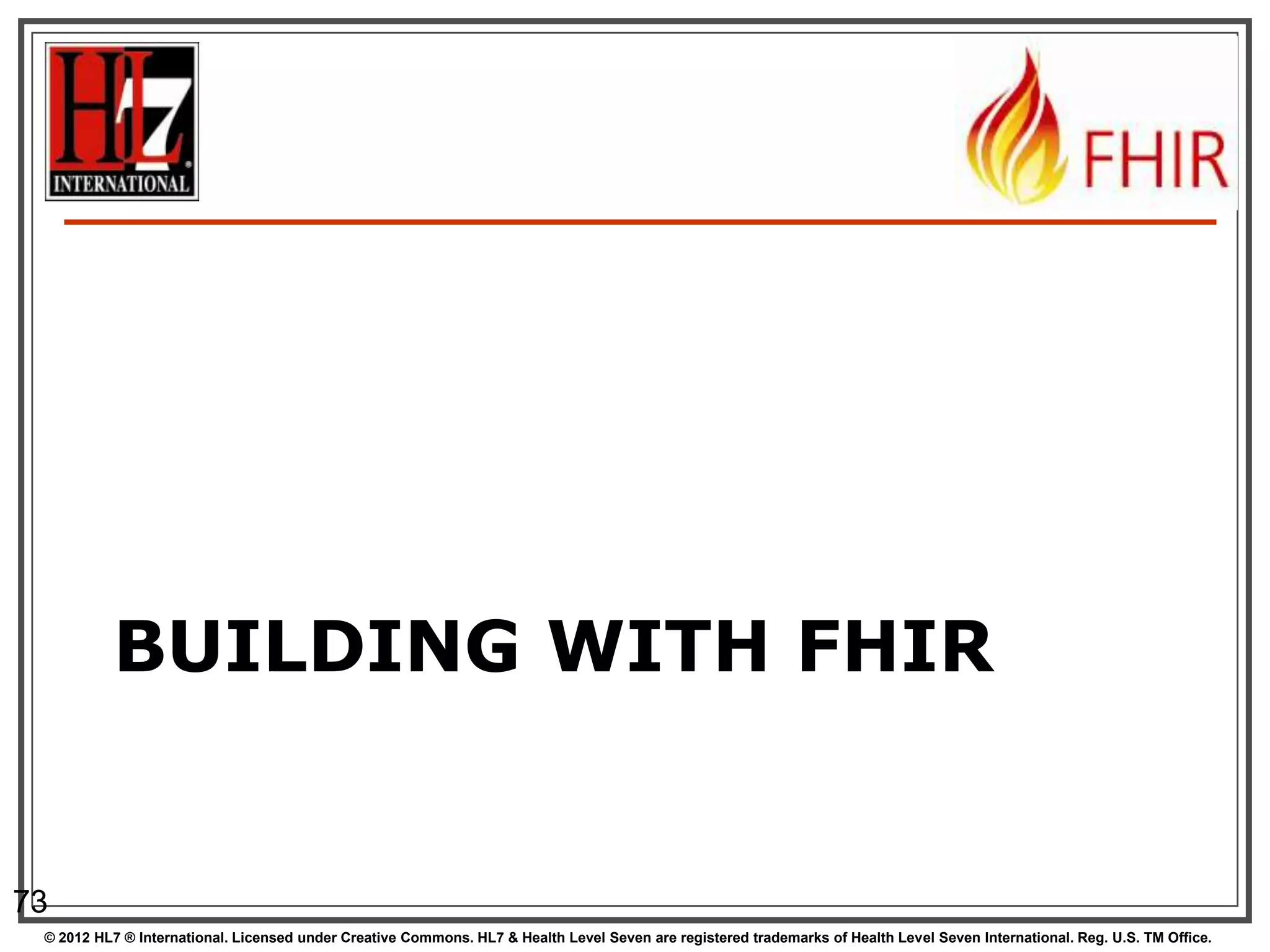 BUILDING WITH FHIR


73
 © 2012 HL7 ® International. Licensed under Creative Commons. HL7 & Health Level Seven are registered trademarks of Health Level Seven International. Reg. U.S. TM Office.
 