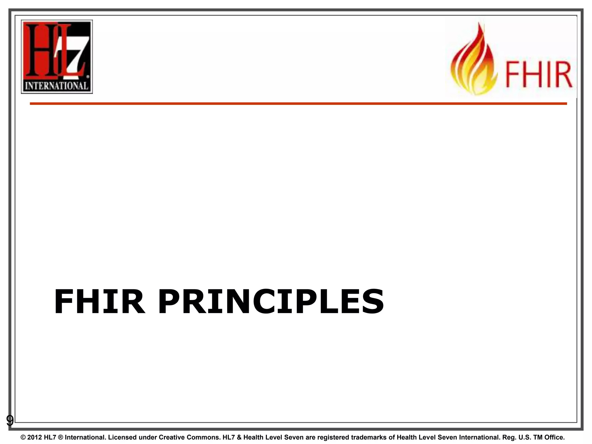 FHIR PRINCIPLES


9
    © 2012 HL7 ® International. Licensed under Creative Commons. HL7 & Health Level Seven are registered trademarks of Health Level Seven International. Reg. U.S. TM Office.
 