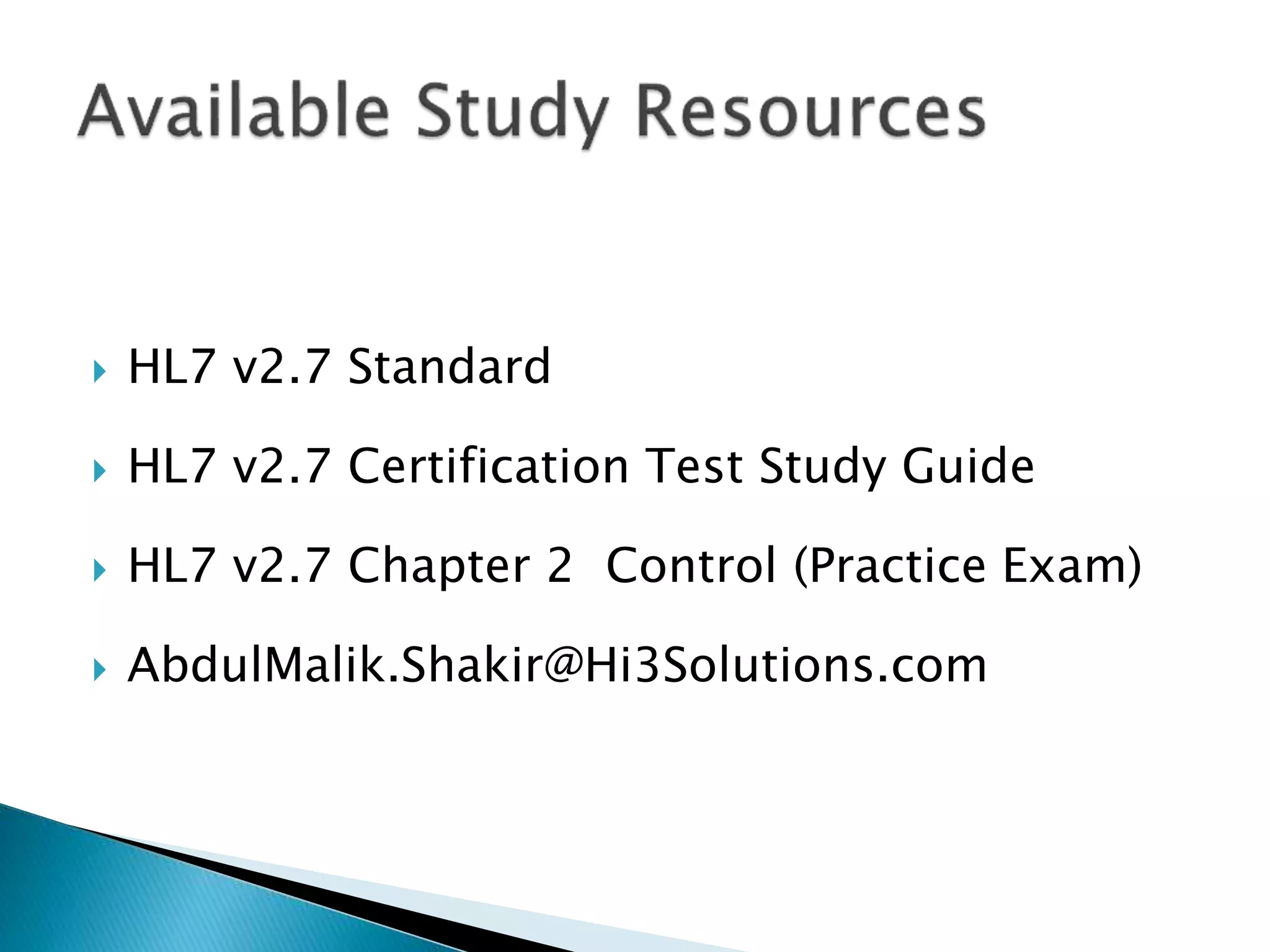  HL7 v2.7 Standard
 HL7 v2.7 Certification Test Study Guide
 HL7 v2.7 Chapter 2 Control (Practice Exam)
 AbdulMalik.Shakir@Hi3Solutions.com
 