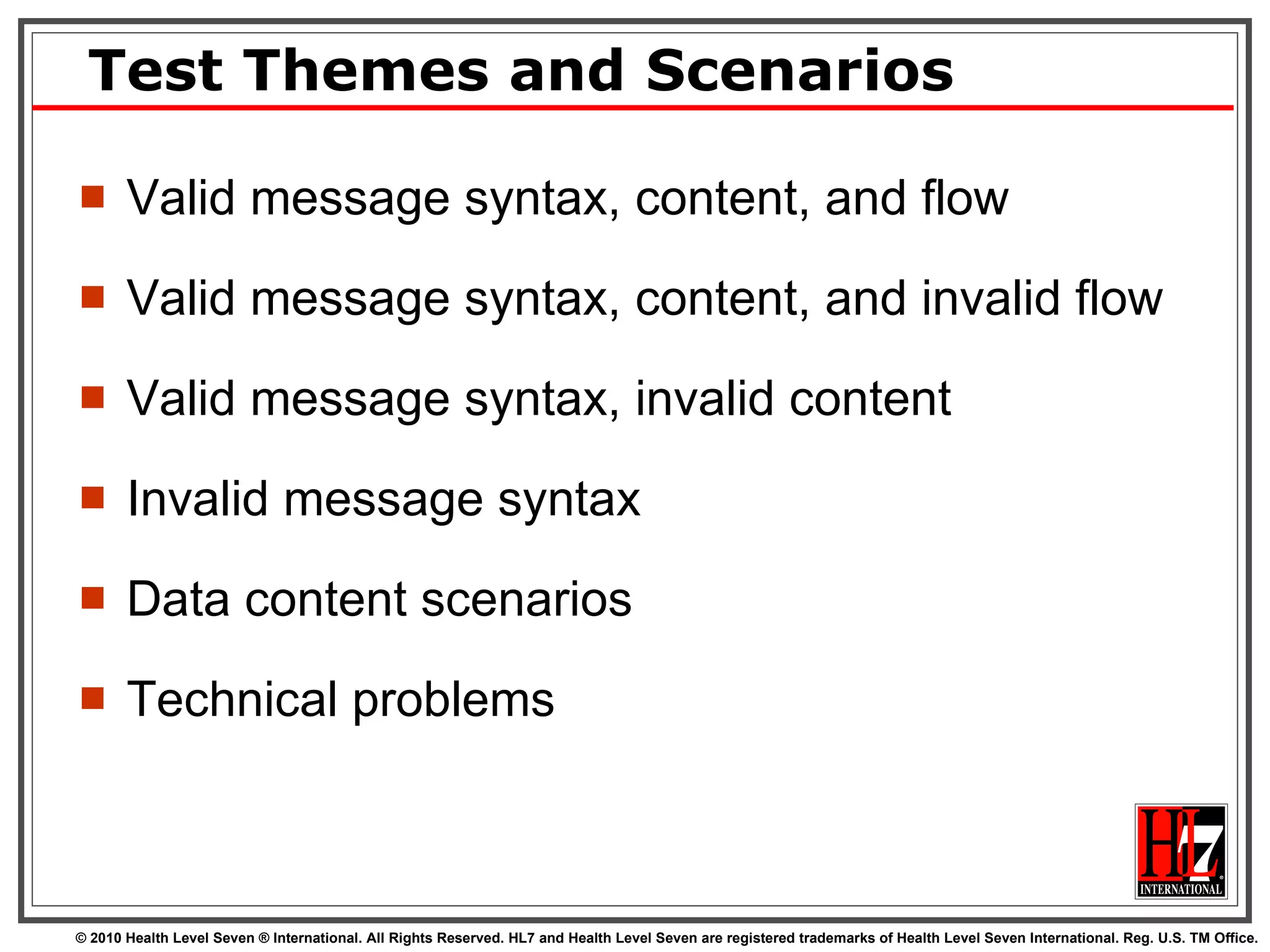 Test Themes and Scenarios Valid message syntax, content, and flow Valid message syntax, content, and invalid flow  Valid message syntax, invalid content  Invalid message syntax  Data content scenarios  Technical problems  