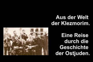 Aus der Welt  der Klezmorim. Eine Reise  durch die  Geschichte  der Ostjuden. 
