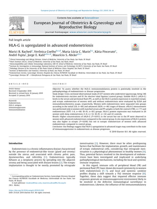 Full length article
HLA-G is upregulated in advanced endometriosis
Marici R. Racheda
, Verônica Coelhob,c,d
, Maria Lúcia C. Marinb,c
, Kátia Pinceratoe
,
André Fujitaf
, Jorge E. Kalila,b,c,d
, Maurício S. Abrãog,h,
*
a
Clinical Immunology and Allergy Division, School of Medicine, University of Sao Paulo, Sao Paulo, SP, Brazil
b
Heart Institute (InCor), School of Medicine, University of Sao Paulo, Sao Paulo, Brazil
c
Histocompatibility and Cellular Immunology Laboratory, LIM-19, School of Medicine, University of Sao Paulo, Sao Paulo, SP, Brazil
d
Institute for Investigation in Immunology, National Institute of Science and Technology (iii-INCT), University of Sao Paulo, Sao Paulo, SP, Brazil
e
Pathology Division of the University of São Paulo School of Medicine Clinics Hospital, Sao Paulo, SP, Brazil
f
Institute of Mathematics and Statistics, University of Paulo, Sao Paulo, SP, Brazil
g
Endometriosis Section, Gynecologic Division, Hospital das Clinicas HCFMUSP, Faculdade de Medicina, Universidade de Sao Paulo, Sao Paulo, SP, Brazil
h
Gynecologic Division, BP – A Beneﬁcencia Portuguesa de Sao Paulo, Sao Paulo, SP, Brazil
A R T I C L E I N F O
Article history:
Received 4 September 2018
Received in revised form 16 January 2019
Accepted 21 January 2019
Keywords:
Endometriosis
HLA-G antigens
Immunosuppression
Immunomodulation
A B S T R A C T
Objective: To assess whether the HLA-G immunomodulatory protein is potentially involved in the
pathophysiology of endometriosis or disease progression.
Study design: Cross-sectional observational study of 227 women who underwent laparoscopy, being 146
for endometriosis excision and 81 for elective tubal ligation (control group). Soluble HLA-G (sHLA-G)
levels in the serum and peritoneal ﬂuid (PF), as well as the HLA-G protein expression in matched eutopic
and ectopic endometrium of women with and without endometriosis were evaluated by ELISA and
immunohistochemistry assays, respectively. Women with endometriosis were separated into groups
according to the initial (I/II, n = 60) and advanced (III/IV, n = 86) stages of disease. sHLA-G measurement
was performed only in women with matched serum and PF samples in both the control (CTRL; n = 77) and
endometriosis (EDT; I–II, n = 60; III–IV, n = 83) groups. HLA-G protein expression was evaluated in 26
women with deep endometriosis (I–II, n = 12; III–IV, n = 14) and 22 controls.
Results: Higher concentrations of sHLA-G (P = 0.013) in the serum but not in the PF were observed in
women with advanced endometriosis compared to the control group. In situ expression of HLA-G protein
was also higher in ectopic (P = 0.018) but not in eutopic endometrium of women with advanced
endometriosis compared to control group.
Conclusion: Our ﬁndings suggest that HLA-G upregulation in advanced stages may contribute to the state
of immunosuppression in endometriosis as disease progresses.
© 2019 Elsevier B.V. All rights reserved.
Introduction
Endometriosis is a chronic inﬂammatory disease characterized
by the presence of endometrial-like tissue (gland and stroma)
outside the uterus and associated with chronic pelvic pain,
dysmenorrhea, and infertility [1]. Endometriosis typically
behaves as a neoplastic process by spreading into the adjacent
stroma and being associated with distant lesions [2]. The ectopic
implantation is thought to be mostly promoted by retrograde
menstruation [3]. However, there must be other predisposing
factors that facilitate the implantation, growth, and maintenance
of ectopic endometrial cells, considering that retrograde men-
struation is a physiological phenomenon in healthy women [4].
Thus, potential factors involved in the development of endome-
triosis have been investigated and implicated in underlying
pathophysiological mechanisms, including the local and systemic
immune responses.
In this regard, immune cells of peripheral blood (PB) and
peritoneal ﬂuid (PF) have shown decreased cytotoxicity in women
with endometriosis [5–7], and local and systemic cytokine
proﬁles display a shift towards a Th2 immune response [8].
Together, these data suggest that impaired effector immune
responses generate an immunosuppressive environment likely to
be involved in the defective immunological surveillance in
endometriosis. Likewise, the inﬂuence of the immunomodulatory
* Corresponding author at: Endometriosis Section, Gynecologic Division, Hospital
das Clinicas HCFMUSP, Faculdade de Medicina, Universidade de Sao Paulo, Sao
Paulo, SP, Brazil.
E-mail addresses: msabrao@mac.com, mauricio.abrao@hc.fm.usp.br
(M.S. Abrão).
https://doi.org/10.1016/j.ejogrb.2019.01.030
0301-2115/© 2019 Elsevier B.V. All rights reserved.
European Journal of Obstetrics & Gynecology and Reproductive Biology 235 (2019) 36–41
Contents lists available at ScienceDirect
European Journal of Obstetrics & Gynecology and
Reproductive Biology
journal homepage: www.elsevier.com/locate/ejogrb
 