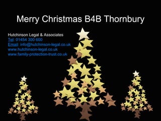 Merry Christmas B4B Thornbury Hutchinson Legal & Associates Tel : 01454 300 600 Email : info@hutchinson-legal.co.uk www.hutchinson-legal.co.uk www.family-protection-trust.co.uk 