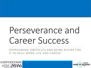 Perseverance and
Career Success
OVERCOMING OBSTACLES AND BEING RICHER FOR
IT IN DAILY WORK-LIFE AND CAREER
 