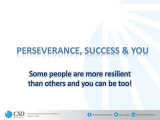 PERSEVERANCE, SUCCESS & YOU
Some people are more resilient
than others and you can be too!
 