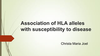 Association of HLA alleles
with susceptibility to disease
Christa Maria Joel
 