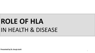 1
ROLE OF HLA
IN HEALTH & DISEASE
Presented by Dr. Anuja Joshi
 