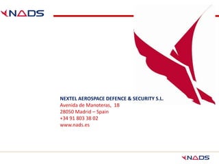 NEXTEL AEROSPACE DEFENCE & SECURITY S.L.
Avenida de Manoteras, 18
28050 Madrid – Spain
+34 91 803 38 02
www.nads.es
 