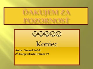 
Koniec
Autor : Samuel Šuľak
ZŠ Dargovských Hrdinov 19
 