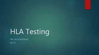 HLA Testing
MR. ALI A.RADWAN
M.P.H
 