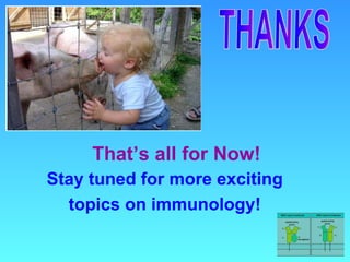 THANKS That’s all for Now! Stay tuned for more exciting topics on immunology! 