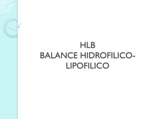 HLB
BALANCE HIDROFILICO-
     LIPOFILICO
 