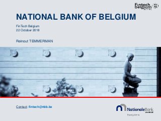 NATIONAL BANK OF BELGIUM
Reinout TEMMERMAN
FinTech Belgium
22 October 2018
Contact: fintech@nbb.be
 