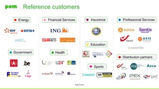 POM © 2018
Reference customers
Energy Financial Services Professional Services
Government Health
Education
Insurance
Sport...