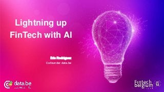 Introduction Slide
Lightning up
FinTech with AI
Eric Rodriguez
Co-founder data.be
 