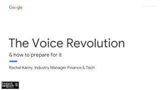 Proprietary + Confidential
& how to prepare for it
The Voice Revolution
Rachel Karny, Industry Manager Finance & Tech
 