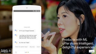 Products with ML
offer more intelligent,
delightful experiences
 