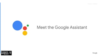 Proprietary + ConfidentialProprietary + Confidential
Meet the Google Assistant
 