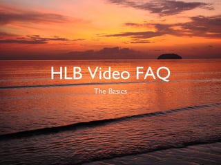 HLB Video FAQ
    The Basics
 