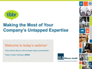 Making the Most of Your
Company’s Untapped Expertise

Welcome to today’s webinar!
There will be silence until we begin today’s presentation.
Today’s twitter hashtag is #tibbr

 