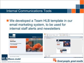 Internal Communications Tools
 We developed a Team HLB template in our
email marketing system, to be used for
internal staff alerts and newsletters

 
