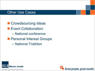 Other Use Cases
 Crowdsourcing Ideas
 Event Collaboration
– National conference

 Personal Interest Groups
– National Triathlon

 