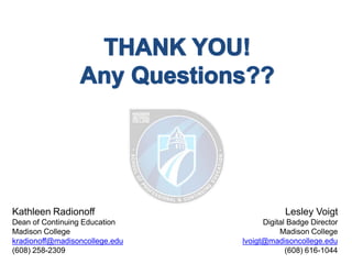 Kathleen Radionoff
Dean of Continuing Education
Madison College
kradionoff@madisoncollege.edu
(608) 258-2309
Lesley Voigt
Digital Badge Director
Madison College
lvoigt@madisoncollege.edu
(608) 616-1044
 