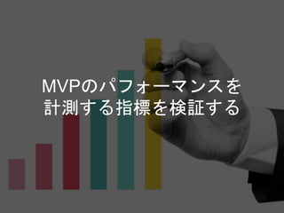 MVPのパフォーマンスを
計測する指標を検証する
Copyright 2018 Masayuki Tadokoro All rights reserved
Startup Science 2018
 