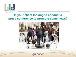 Is your client looking to conduct a
press conference to promote some news?
@HLDNOW
