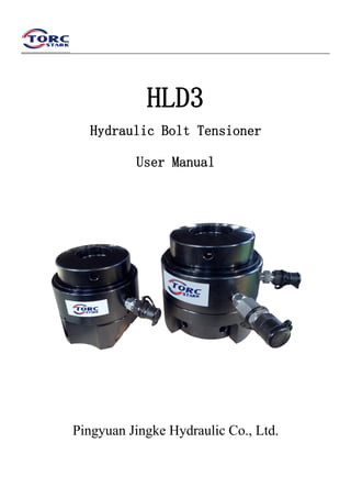 HLD3
Hydraulic Bolt Tensioner
User Manual
Pingyuan Jingke Hydraulic Co., Ltd.
 