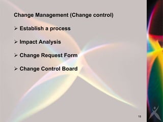 Change Management (Change control) Establish a process Impact Analysis Change Request Form Change Control Board 