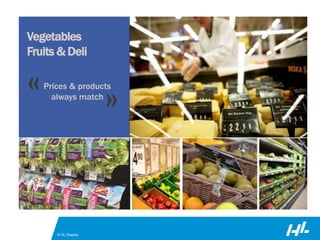 © HL Display
« »
Prices & products
always match
Vegetables
Fruits & Deli
 