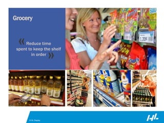 © HL Display
«
»
Reduce time
spent to keep the shelf
in order
Grocery
 