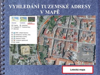 VYHLEDÁNÍ TUZEMSKÉ ADRESY
          V MAPĚ




                  Letecká mapa
 