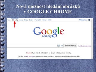 Nová možnost hledání obrázků
   v GOOGLE CHROME
 