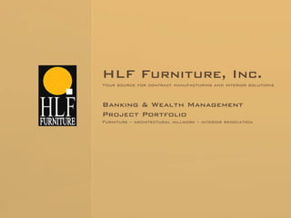 HLF Furniture, Inc.
Your source for contract manufacturing and interior solutions



Banking & Wealth Management
Project Portfolio
Furniture – architectural millwork – interior renovation
 
