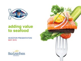 adding value  to seafood INVESTOR PRESENTATION MAY 2010  