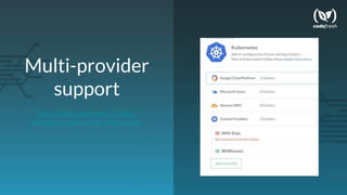 Multi-provider
support
https://docs.codefresh.io/docs/
adding-non-gke-kubernetes-cluster
 