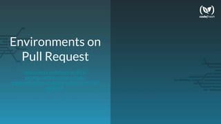 Environments on
Pull Request
https://docs.codefresh.io/docs/
getting-started-create-a-basic-
pipeline#section-to-add-a-webhook-to-the-
pipeline-
 