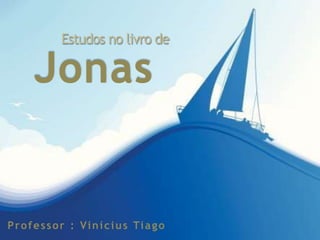 Jonas
Estudos no livro de
Professor : Vinícius Tiago
 