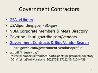 Government Contractors
• GSA eLibrary
• USASpending.gov, FBO.gov
• NDIA Corporate Members & Mega Directory
• Govtribe - in...